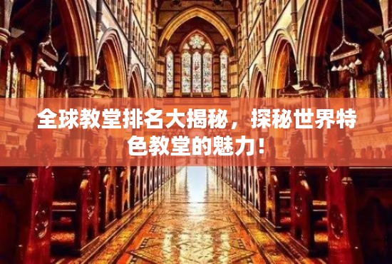 全球教堂排名大揭秘，探秘世界特色教堂的魅力！