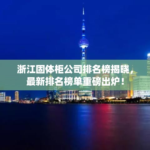 浙江固体柜公司排名榜揭晓，最新排名榜单重磅出炉！