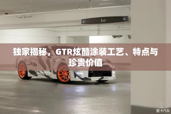 独家揭秘，GTR炫酷涂装工艺、特点与珍贵价值