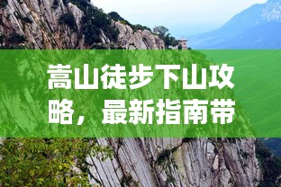 嵩山徒步下山攻略，最新指南带你畅游山巅之路