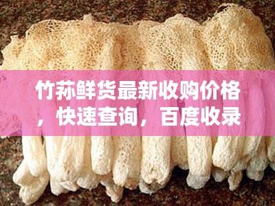 竹荪鲜货最新收购价格，快速查询，百度收录标准标题！