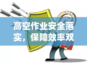 高空作业安全落实，保障效率双赢