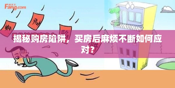 揭秘购房陷阱，买房后麻烦不断如何应对？