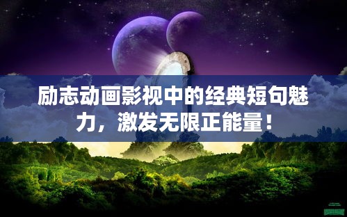 励志动画影视中的经典短句魅力，激发无限正能量！