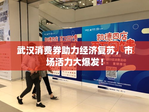 武汉消费券助力经济复苏，市场活力大爆发！