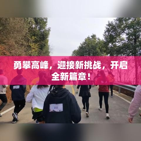 勇攀高峰，迎接新挑战，开启全新篇章！