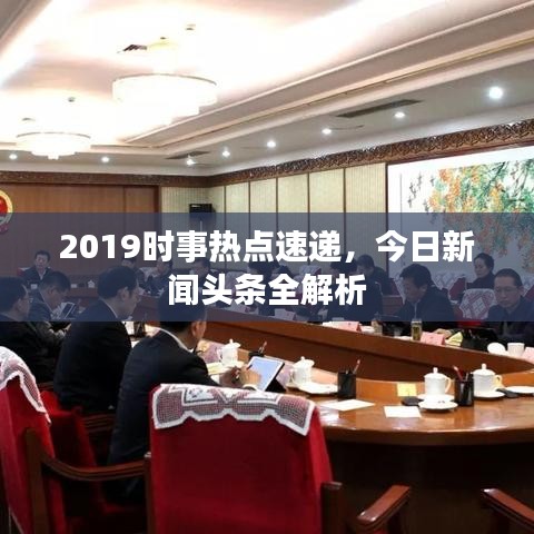 2019时事热点速递，今日新闻头条全解析