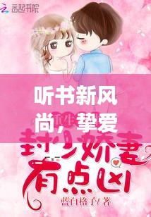 听书新风尚，挚爱独家冷妻独家冷妻，情感故事引人沉醉