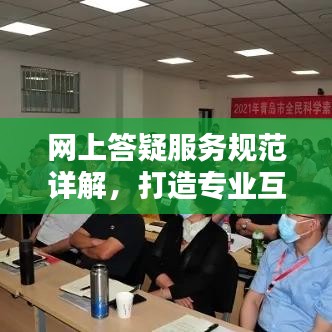 网上答疑服务规范详解，打造专业互动平台，助力知识传递与问题解决