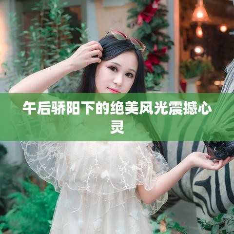 午后骄阳下的绝美风光震撼心灵