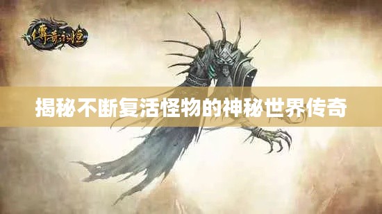 揭秘不断复活怪物的神秘世界传奇