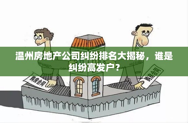 温州房地产公司纠纷排名大揭秘，谁是纠纷高发户？