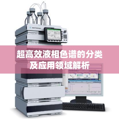 超高效液相色谱的分类及应用领域解析