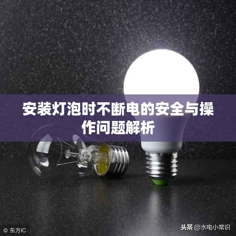 安装灯泡时不断电的安全与操作问题解析