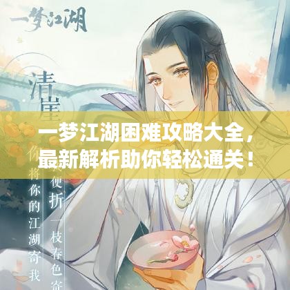 一梦江湖困难攻略大全，最新解析助你轻松通关！
