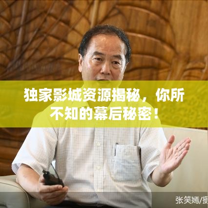 独家影城资源揭秘，你所不知的幕后秘密！