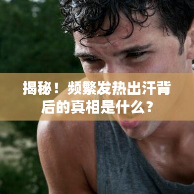 揭秘！频繁发热出汗背后的真相是什么？