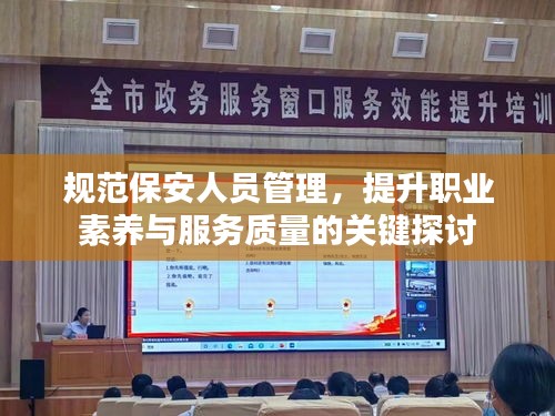 规范保安人员管理，提升职业素养与服务质量的关键探讨