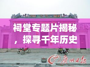 祠堂专题片揭秘，探寻千年历史与文化脉络