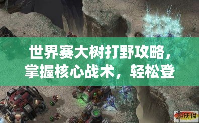 世界赛大树打野攻略，掌握核心战术，轻松登顶野区霸主！