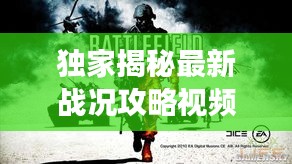 独家揭秘最新战况攻略视频，掌握游戏先机，决胜千里之战