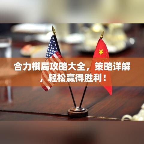 合力棋局攻略大全，策略详解，轻松赢得胜利！