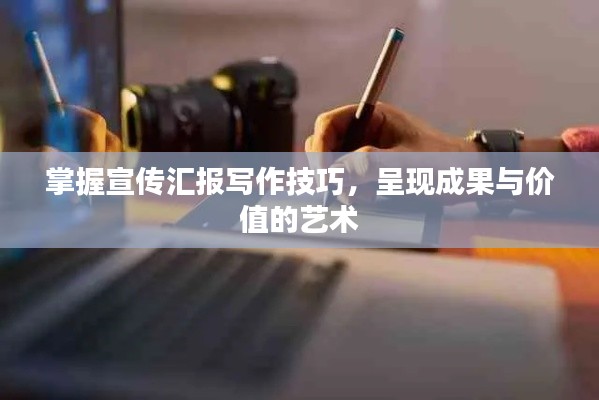 掌握宣传汇报写作技巧，呈现成果与价值的艺术