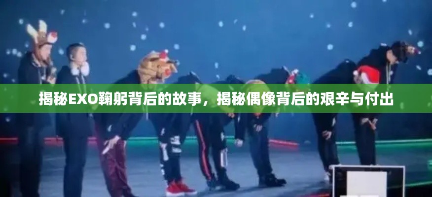 揭秘EXO鞠躬背后的故事，揭秘偶像背后的艰辛与付出