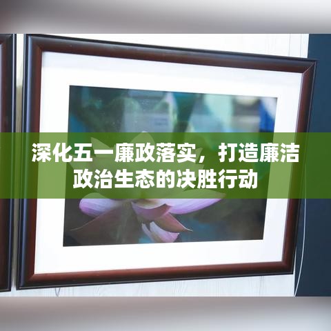 深化五一廉政落实，打造廉洁政治生态的决胜行动
