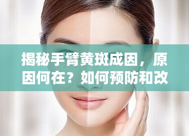 揭秘手臂黄斑成因，原因何在？如何预防和改善？