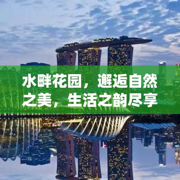 水畔花园，邂逅自然之美，生活之韵尽享其中