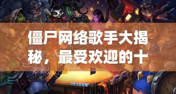 僵尸网络歌手大揭秘，最受欢迎的十大歌手榜单！