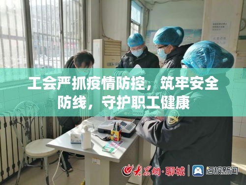 工会严抓疫情防控，筑牢安全防线，守护职工健康