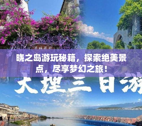 晓之岛游玩秘籍，探索绝美景点，尽享梦幻之旅！