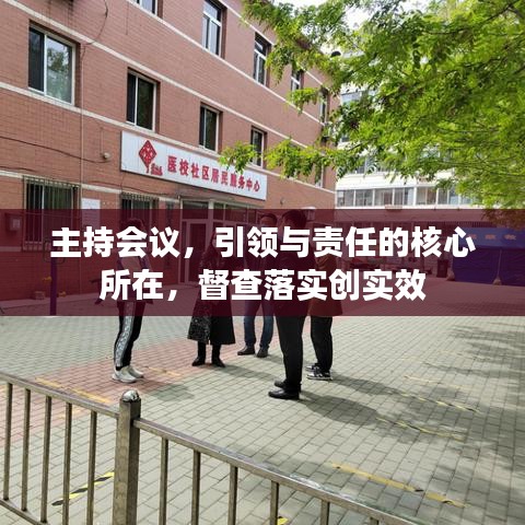 主持会议，引领与责任的核心所在，督查落实创实效