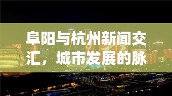 阜阳与杭州新闻交汇，城市发展的脉搏与未来展望展望
