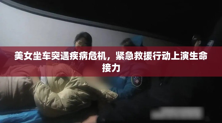 美女坐车突遇疾病危机，紧急救援行动上演生命接力