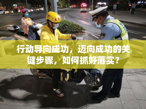 行动导向成功，迈向成功的关键步骤，如何抓好落实？