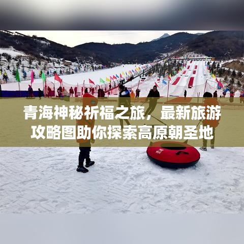 青海神秘祈福之旅，最新旅游攻略图助你探索高原朝圣地