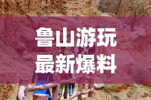 鲁山游玩最新爆料，博主揭秘神秘面纱