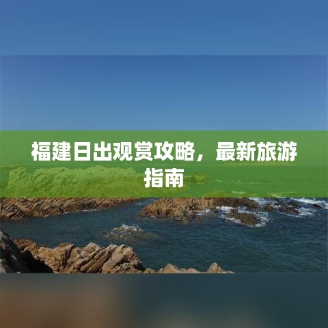 福建日出观赏攻略，最新旅游指南
