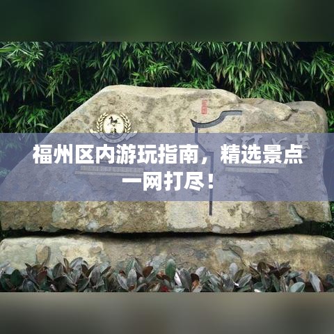 福州区内游玩指南，精选景点一网打尽！