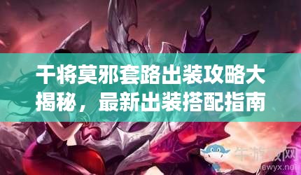 干将莫邪套路出装攻略大揭秘，最新出装搭配指南