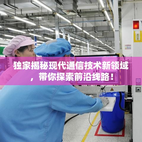独家揭秘现代通信技术新领域，带你探索前沿线路！