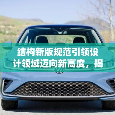 结构新版规范引领设计领域迈向新高度，揭秘未来设计趋势