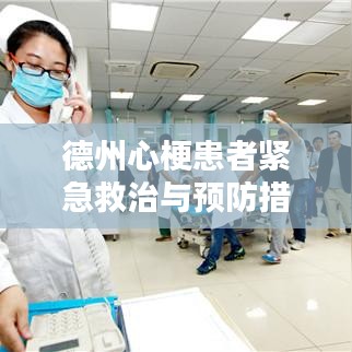德州心梗患者紧急救治与预防措施，生死时速下的守护与防范