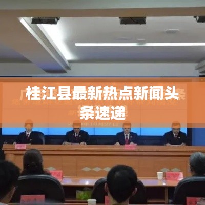 桂江县最新热点新闻头条速递