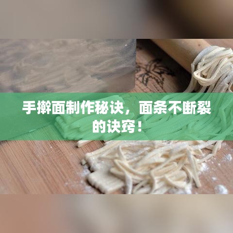 手擀面制作秘诀，面条不断裂的诀窍！
