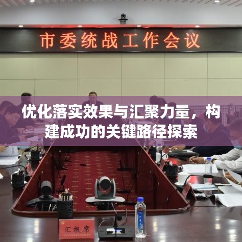 优化落实效果与汇聚力量，构建成功的关键路径探索