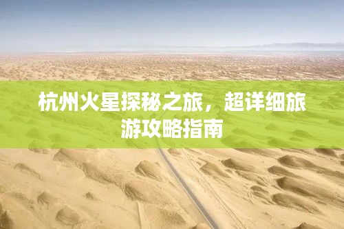 杭州火星探秘之旅，超详细旅游攻略指南